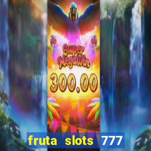 fruta slots 777 mega jackpot paga mesmo